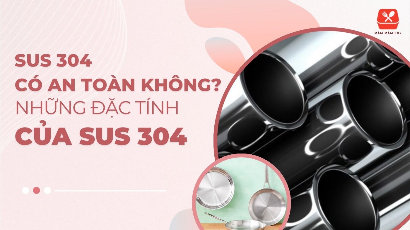 SUS 304 có an toàn không? Những đặc tính của SUS 304