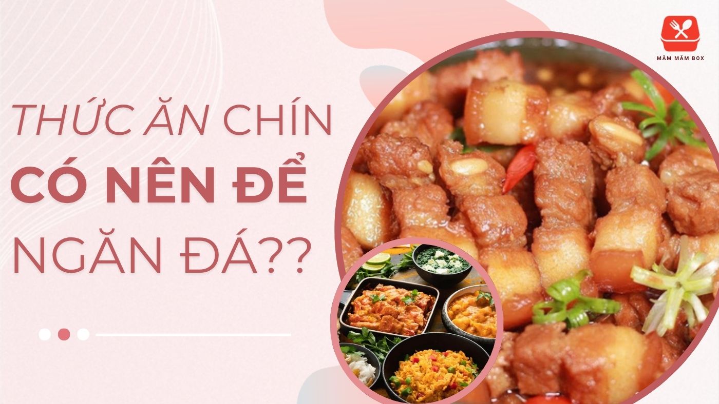 Thức ăn chín có nên để ngăn đá không? Có bị làm sao không?