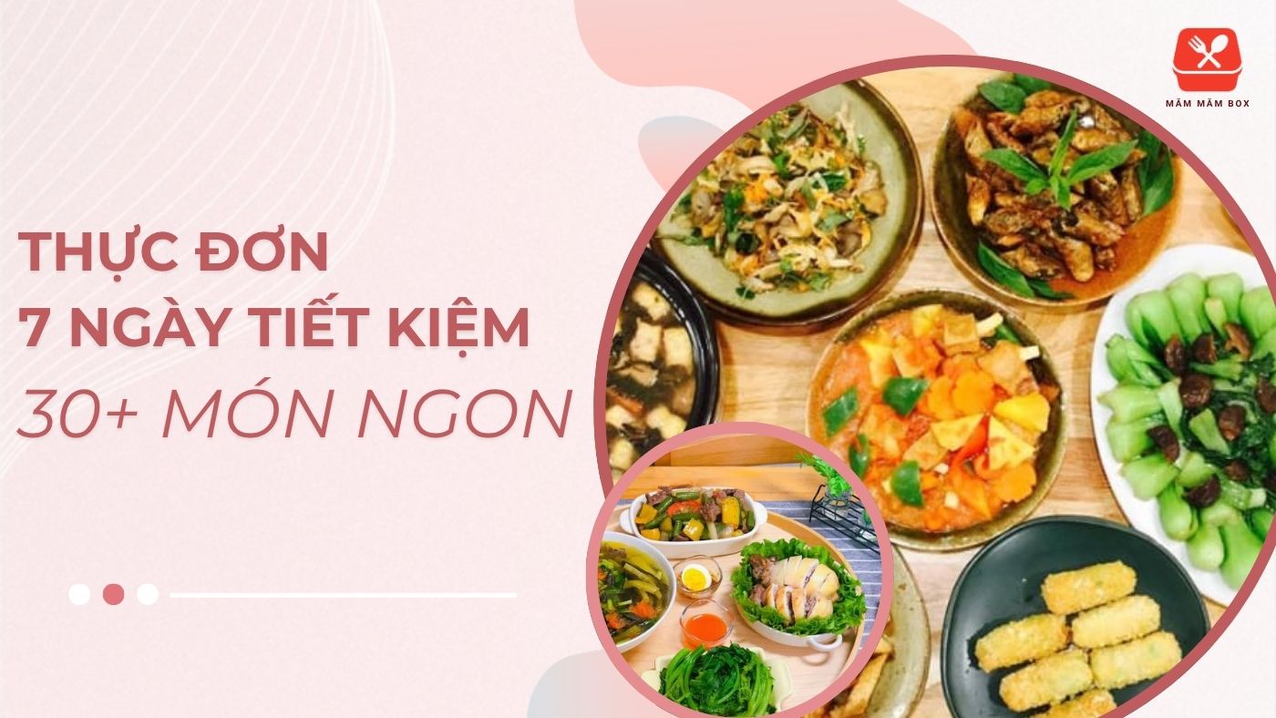 Thực đơn 7 ngày trong tuần tiết kiệm 30+ món ngon đủ chất